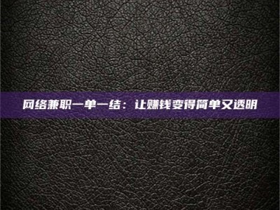 任丘网络兼职一单一结：让赚钱变得简单又透明